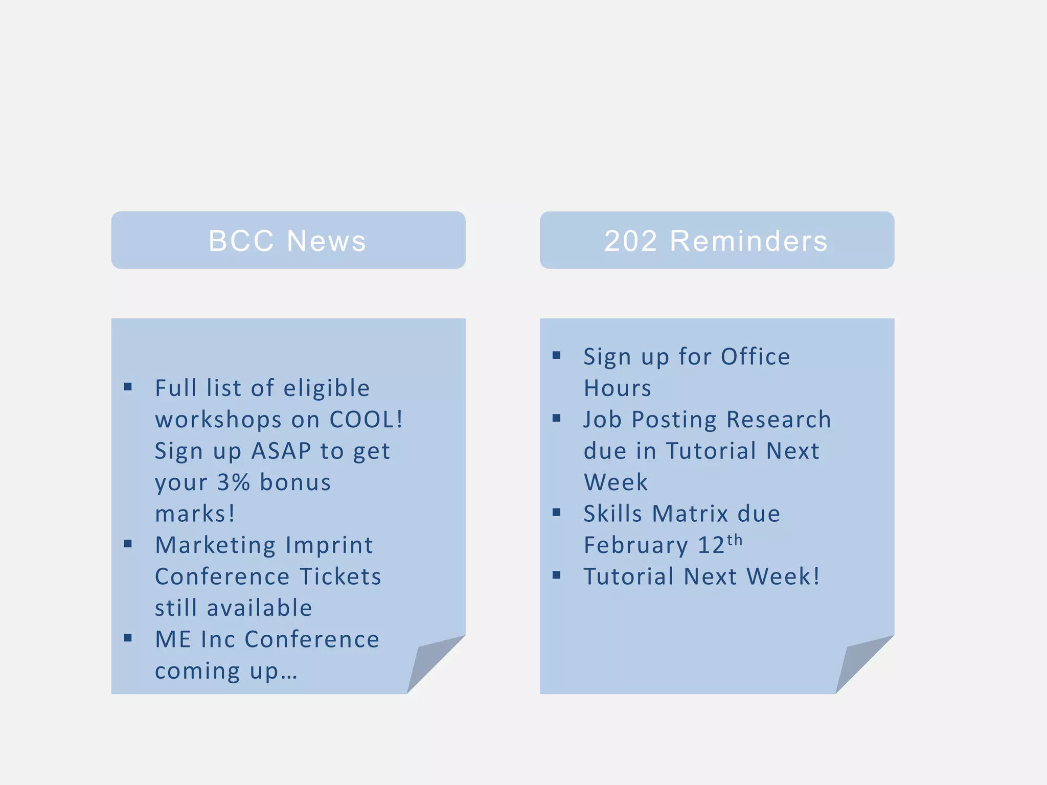 BCC News 202 Reminders
 Sign up for Office
Hours
 Job Posting Research
due in Tutorial Next
Week
 Skills Matrix due
February 12th
 Tutorial Next Week!
 Full list of eligible
workshops on COOL!
Sign up ASAP to get
your 3% bonus
marks!
 Marketing Imprint
Conference Tickets
still available
 ME Inc Conference
coming up…
 