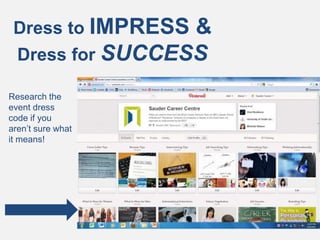 Dress to IMPRESS &
Dress for SUCCESS
Research the
event dress
code if you
aren’t sure what
it means!
 