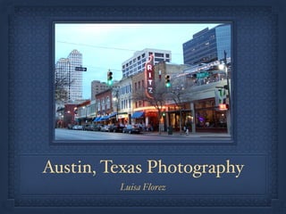 Austin, Texas Photography 
Luisa Florez 
 
