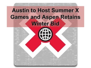 Austin to Host Summer X
Games and Aspen Retains
Winter Bid

 
