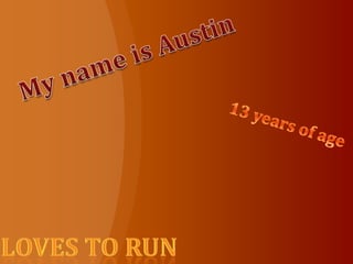 My name is Austin 13 years of age LOves to run 
