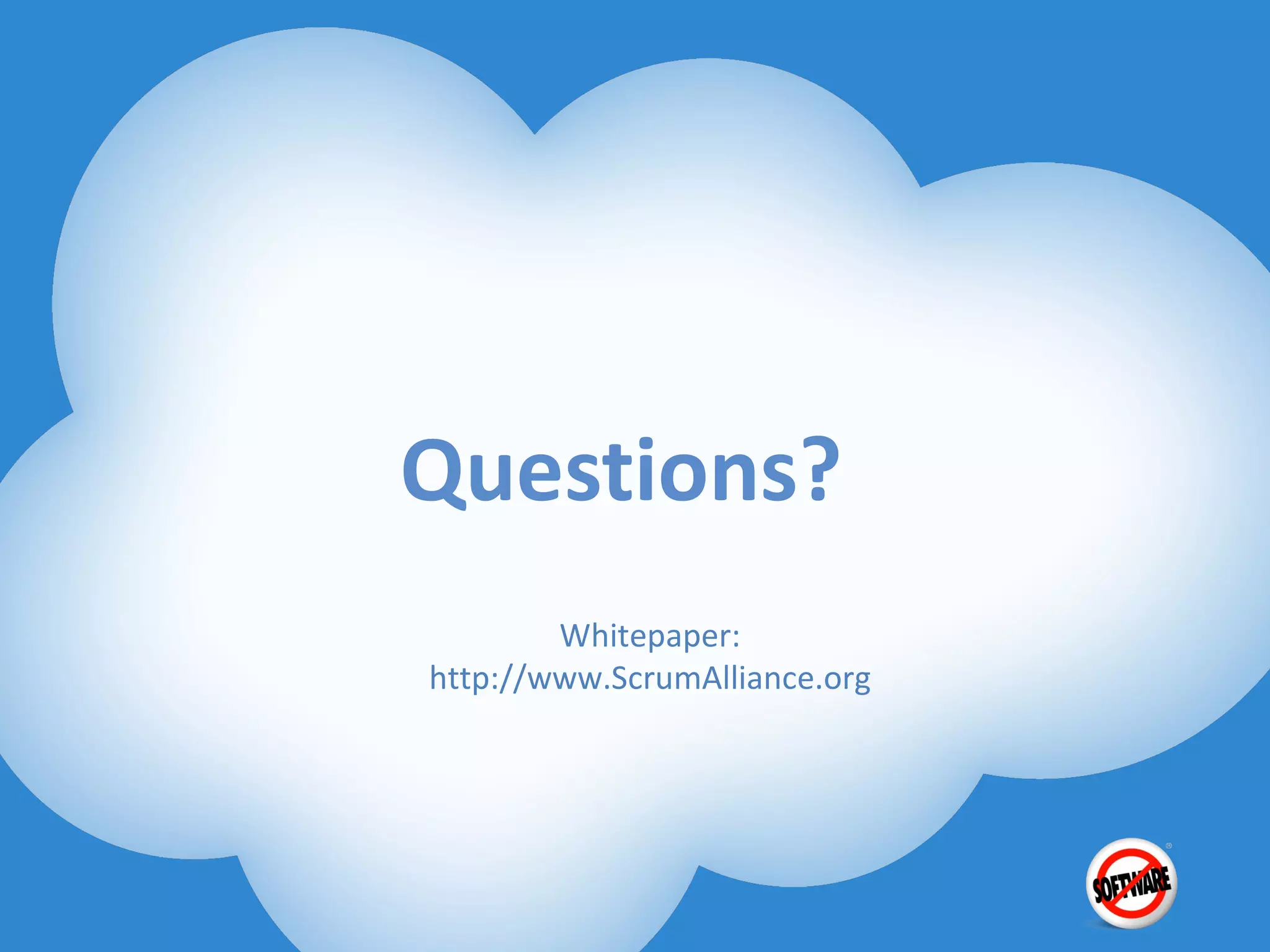 Questions?
        Whitepaper:
http://www.ScrumAlliance.org
 