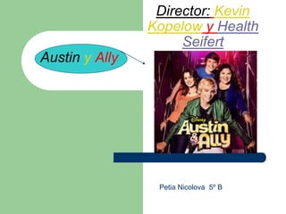 Director: Kevin
Kopelow y Health
Seifert

Austin y Ally

Petia Nicolova 5º B

 