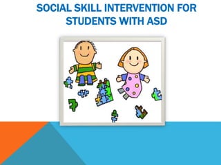 SOCIAL SKILL INTERVENTION FOR
STUDENTS WITH ASD
 