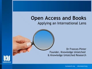 kuresearch.org @kuresearchorg
Open Access and Books
Applying an International Lens
Dr Frances Pinter
Founder, Knowledge Unlatched
& Knowledge Unlatched Research
 