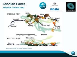 Jenolan Caves
Zebedee created map
World’s oldest recorded cave system (340 million years old)
 