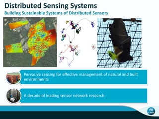 Distributed Sensing Systems
Building Sustainable Systems of Distributed Sensors
Pervasive sensing for effective management of natural and built
environments
A decade of leading sensor network research
 
