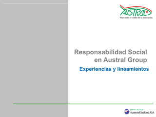 Responsabilidad Social
     en Austral Group
 Experiencias y lineamientos
 