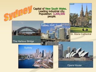 Capital of  New South Wales . Leading industrial city. Population:  3,200,000  people . Sydney St. Maria Cathedral The Harbour Bridge Sydney Sydney AMP Tower Opera House 