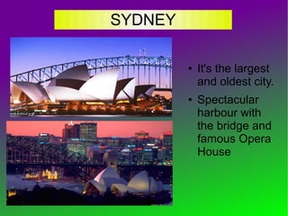 SYDNEY
● It's the largest
and oldest city.
● Spectacular
harbour with
the bridge and
famous Opera
House
 