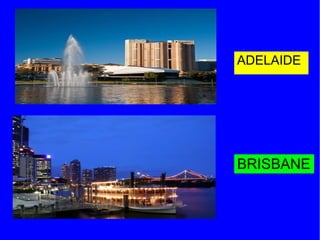 BRISBANE
ADELAIDE
 
