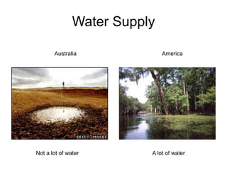 Water SupplyAustraliaAmericaNot a lot of waterA lot of water