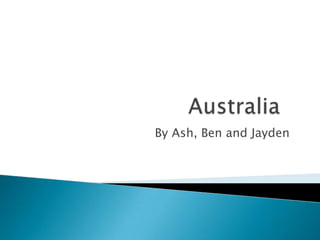 Australia By Ash, Ben and Jayden 