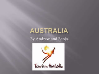 Australia By Andrew and Banjo. 