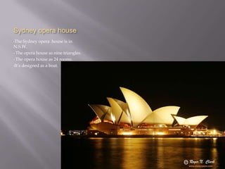 Andrew you a very funny sometimes.Sydney opera houseThe Sydney opera  house is in  N.S.W.