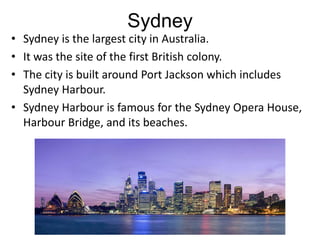 Sydney
• Sydney is the largest city in Australia.
• It was the site of the first British colony.
• The city is built aroun...