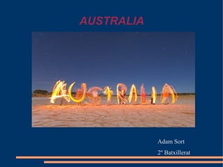 AUSTRALIA




            Adam Sort
            2º Batxillerat
 