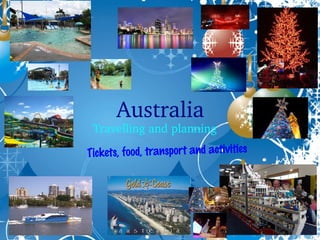 Australia 

Travelling and planning 
 
s, food, transport and activities
Ticket

 