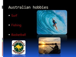 Australian hobbies
 Surf
 Fishing
 Basketball
 