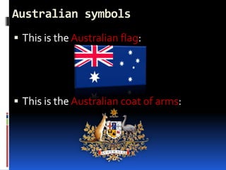 Australian symbols
 This is the Australian flag:
 This is the Australian coat of arms:
 