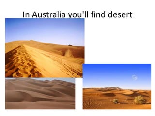 In Australia you'll find desert