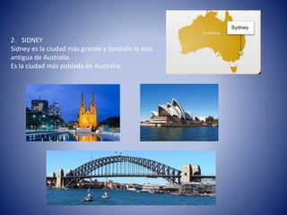2. SIDNEY
Sídney es la ciudad más grande y también la más
antigua de Australia.
Es la ciudad más poblada de Australia.
 