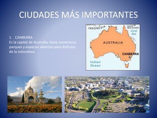 CIUDADES MÁS IMPORTANTES
1. CANBERRA
Es la capital de Australia, tiene numerosos
parques y espacios abiertos para disfrutar
de la naturaleza.
 