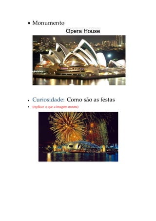  Monumento
Opera House
Curiosidade: Como são as festas
(explicar o que a imagem mostra)
