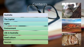 Contents
Australia
The Capital
Sights
Environment
Life in Australia
Food culture
Sources
 