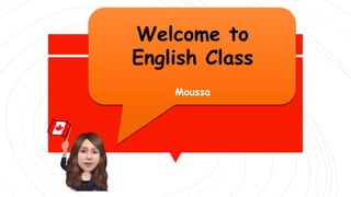 Welcome to
English Class
Moussa
 