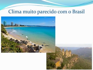 Clima muito parecido com o Brasil

 