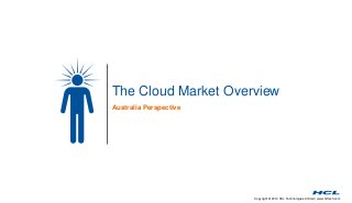 Copyright © 2014 HCL Technologies Limited | www.hcltech.com
The Cloud Market Overview
Australia Perspective
 