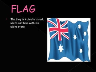    The flag in Autralia is red,
    white and blue with six
    white stars.
 