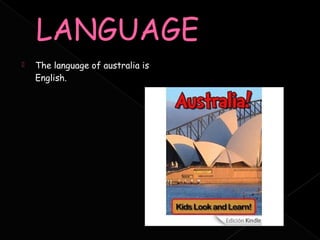    The language of australia is
    English.
 