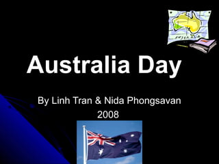 By Linh Tran & Nida PhongsavanBy Linh Tran & Nida Phongsavan
20082008
Australia Day
 