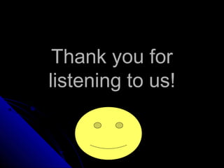 Thank you forThank you for
listening to us!listening to us!
 