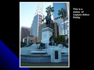 This is a
statue of
Captain Arthur
Phillip
 