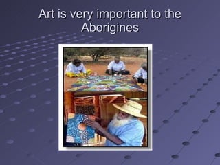 Art is very important to the Aborigines 