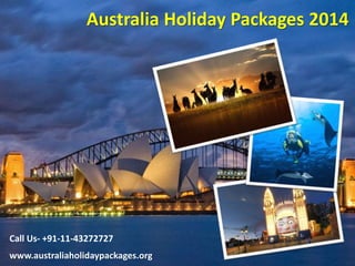 Australia Holiday Packages 2014
www.australiaholidaypackages.org
Call Us- +91-11-43272727
 
