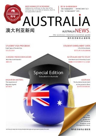 STUDENT VISA PROGRAM
Eight Types of Student Visa
学生签证项目
The
essential
guide for
all overseas
investors and
immigration news
海外投资者的必备指南AUSTRALIA|CHINA|HONG KONG|JAPAN|INDONESIA|MALAYSIA|SINGAPORE|INDIA|THAILAND
A DEGREE FROM DOWN UNDER
More than Just Education
澳洲文凭
STUDENT ENROLMENT DATA
379,214 Enrolments
留学生累计注册总数数据
Special Edition
Education in Australia
t h e o v e r s e a s i n v e s t o r s e s s e n t i a l g u i d e
海 外 投 资 者 的 必 备 指 南
AUSTRADE
The Australian Government
on the ground in China
澳大利亚贸易委员会
AUSTRALIAN MAP TO STUDY
Investment and a University Course
根据澳大利亚地图来学习以及投资
MIGRATION MATTERS
The importance of
Migration Agents
留学澳洲
SCOTT O.TALBOT
房
地
产
相 关 投 资
服
务
UCH
K
CONSULTING LIM
ITED
 