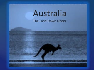 Australia
The Land Down Under
 