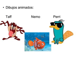 • Dibujos animados:
Taff Nemo Perri
 
