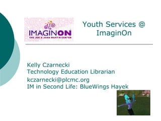 Kelly Czarnecki Technology Education Librarian [email_address] IM in Second Life: BlueWings Hayek Youth Services @ ImaginOn 