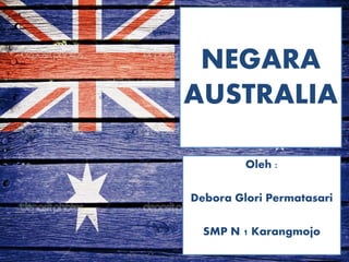 NEGARA
AUSTRALIA
Oleh :
Debora Glori Permatasari
SMP N 1 Karangmojo
 