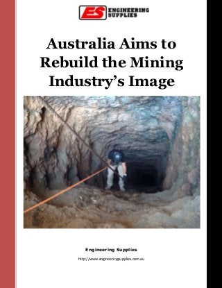 Australia Aims to
Rebuild the Mining
Industry’s Image
Engineering Supplies
http://www.engineeringsupplies.com.au
 