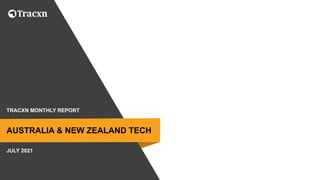 TRACXN MONTHLY REPORT
JULY 2021
AUSTRALIA & NEW ZEALAND TECH
 