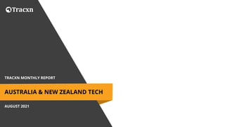 TRACXN MONTHLY REPORT
AUGUST 2021
AUSTRALIA & NEW ZEALAND TECH
 
