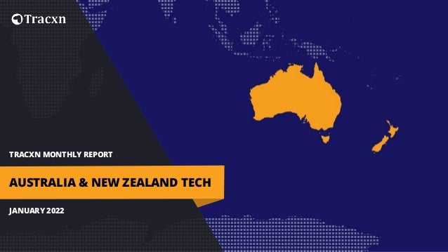 TRACXN MONTHLY REPORT
JANUARY 2022
AUSTRALIA & NEW ZEALAND TECH
 