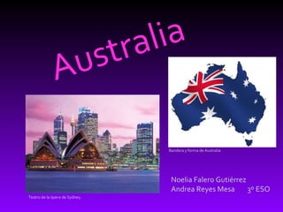 Australia Noelia Falero Gutiérrez Andrea Reyes Mesa  3º ESO Teatro de la ópera de Sydney. Bandera y forma de Australia 