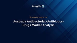 Australia Antibacterial (Antibiotics)
Drugs Market Analysis
A sample report on
 